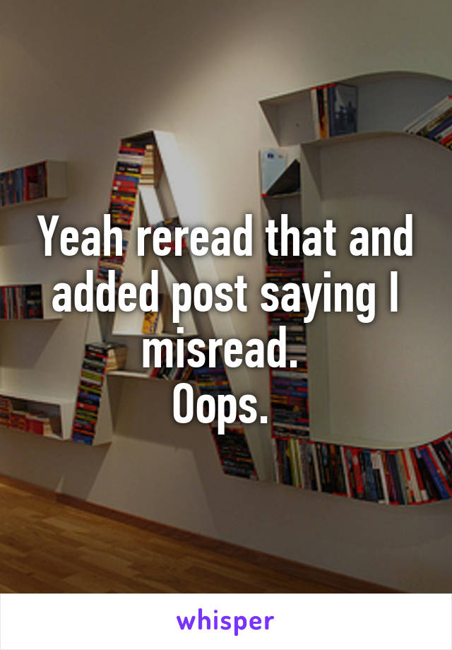 Yeah reread that and added post saying I misread. 
Oops. 