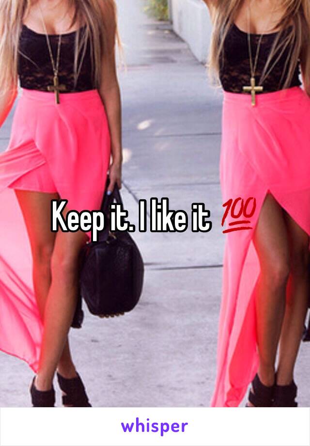 Keep it. I like it 💯