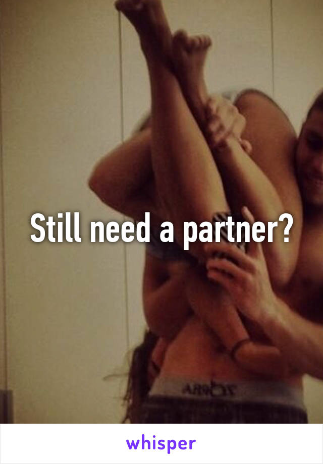 Still need a partner?