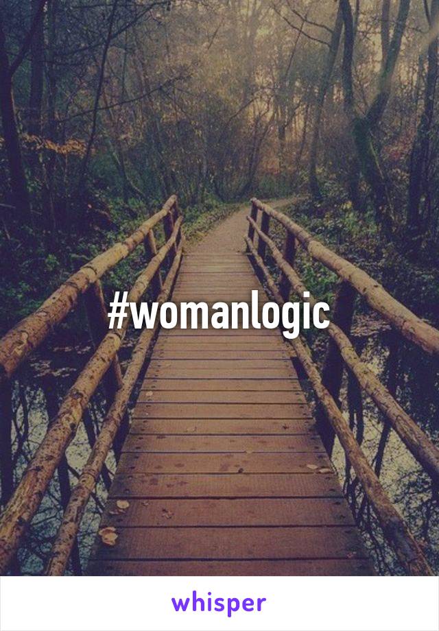 #womanlogic