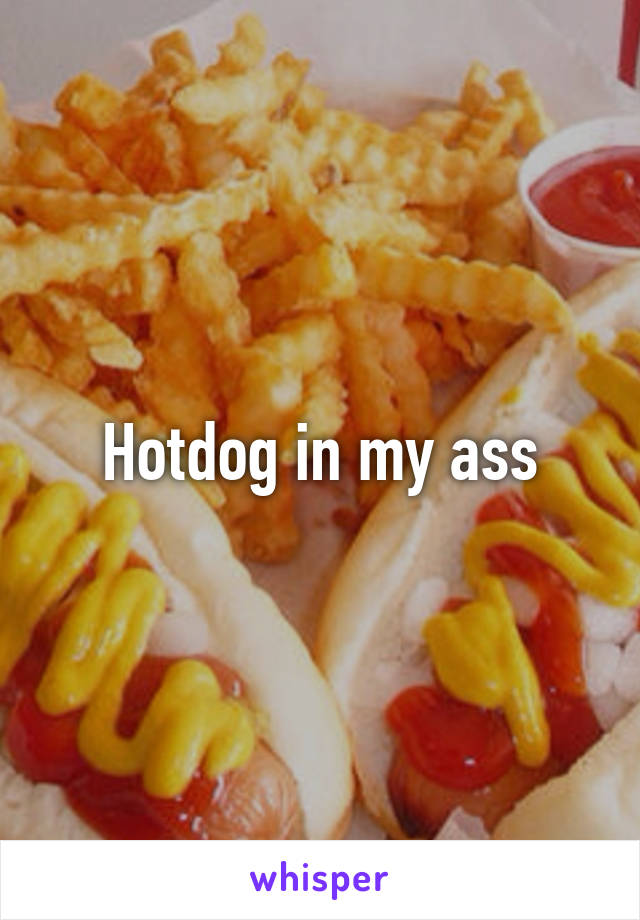 Hotdog in my ass