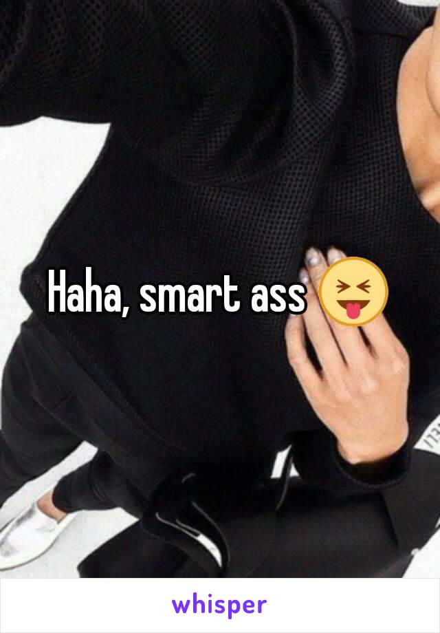 Haha, smart ass 😝