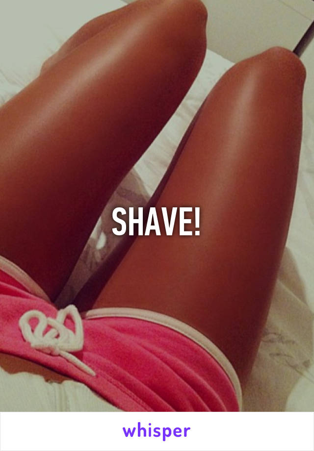 SHAVE!