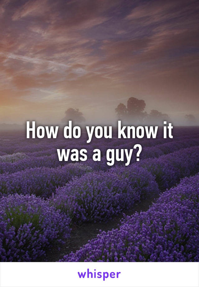 How do you know it was a guy?