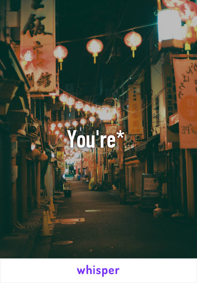 You're* 