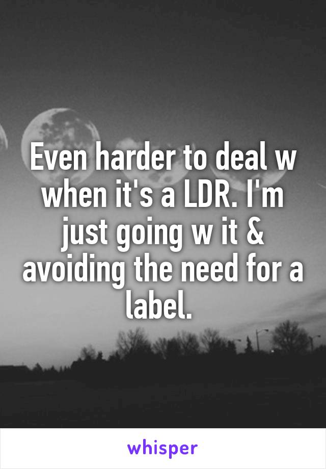 Even harder to deal w when it's a LDR. I'm just going w it & avoiding the need for a label. 