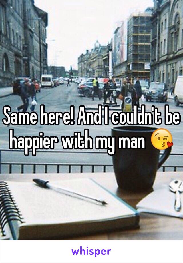 Same here! And I couldn't be happier with my man 😘