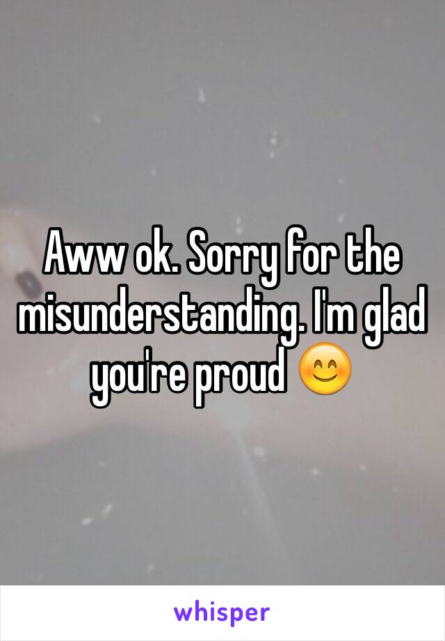 Aww ok. Sorry for the misunderstanding. I'm glad you're proud 😊
