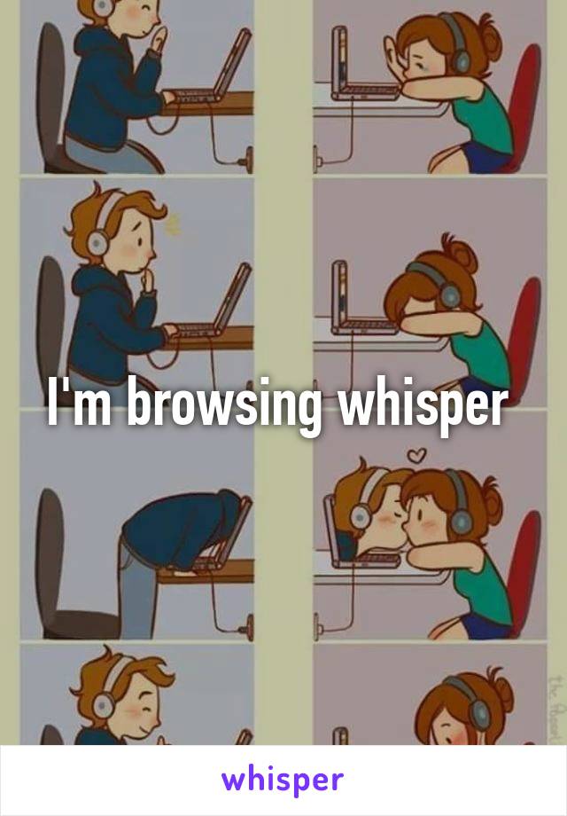 I'm browsing whisper 
