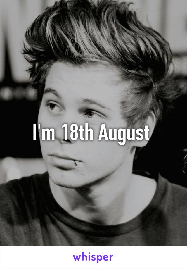 I'm 18th August 