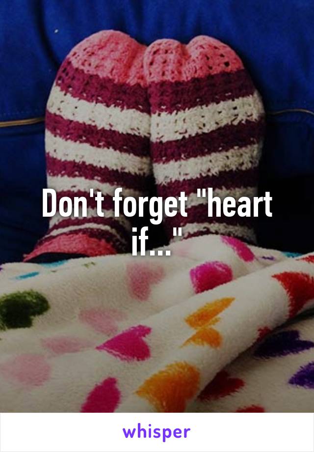 Don't forget "heart if..."