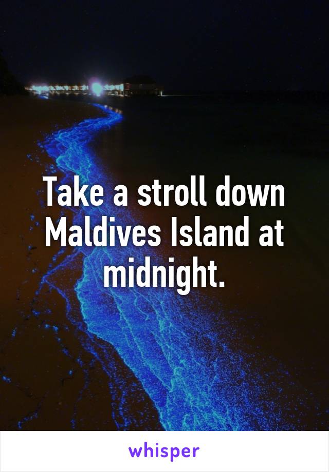 Take a stroll down Maldives Island at midnight.