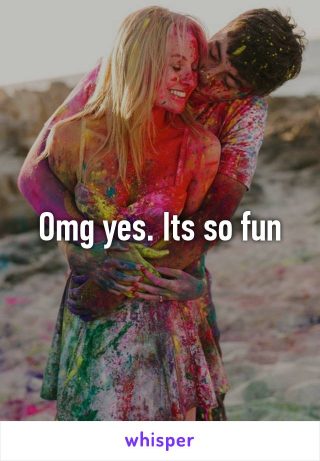 Omg yes. Its so fun