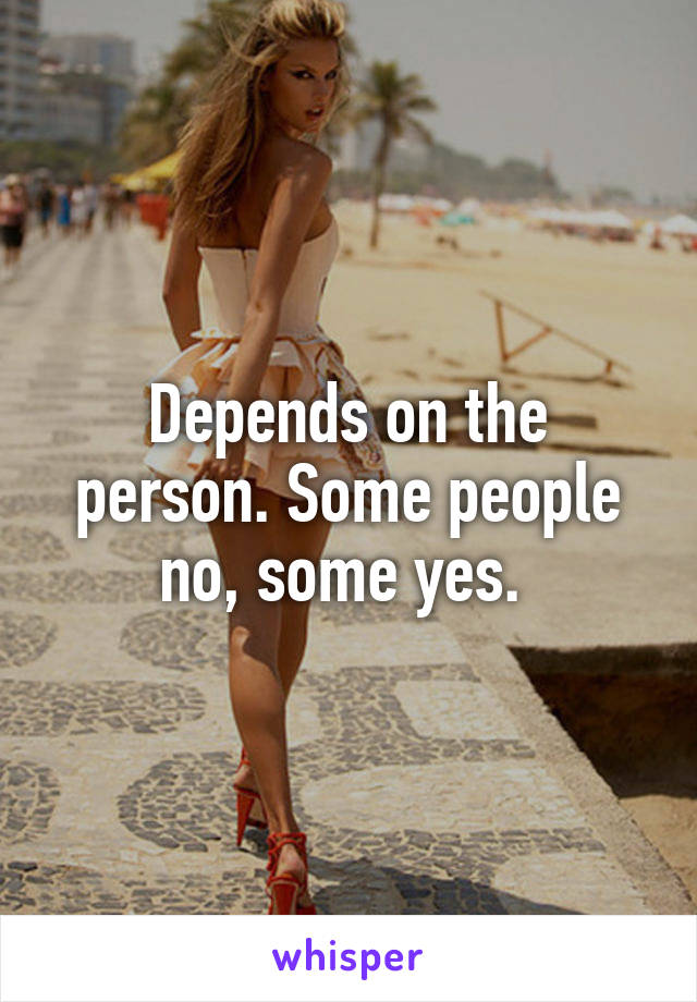 Depends on the person. Some people no, some yes. 