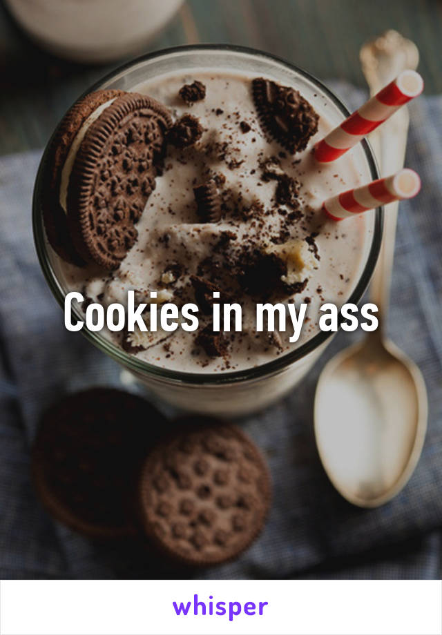 Cookies in my ass