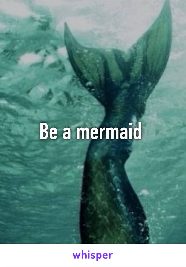 Be a mermaid 