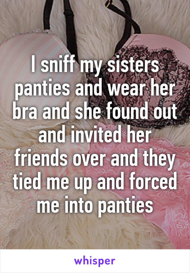 I Sniff My Sisters Panties And Wear Her Bra And She Found Out And Invited Her Friends Over And