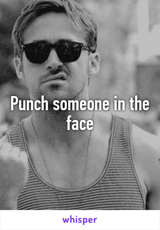 Punch someone in the face
