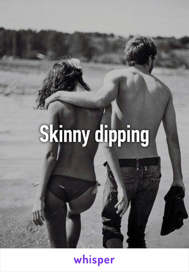 Skinny dipping