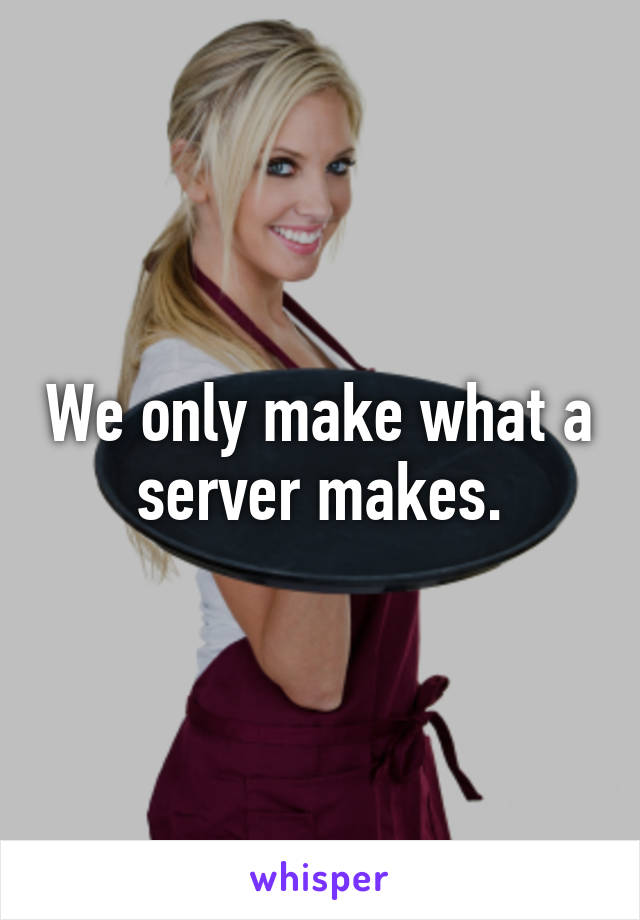 We only make what a server makes.