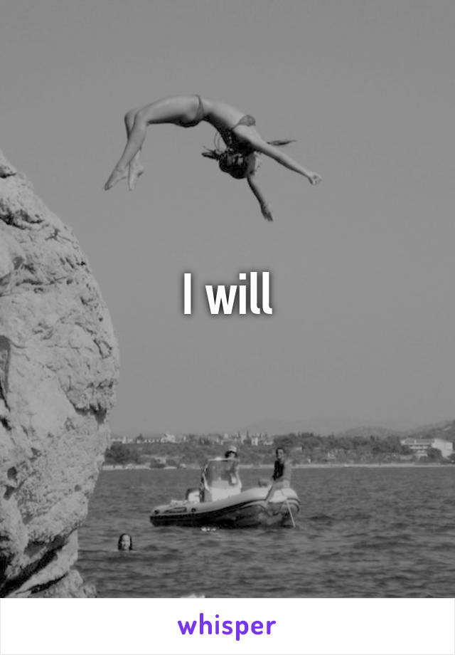 I will
