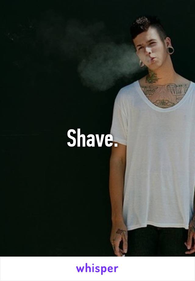 Shave.  