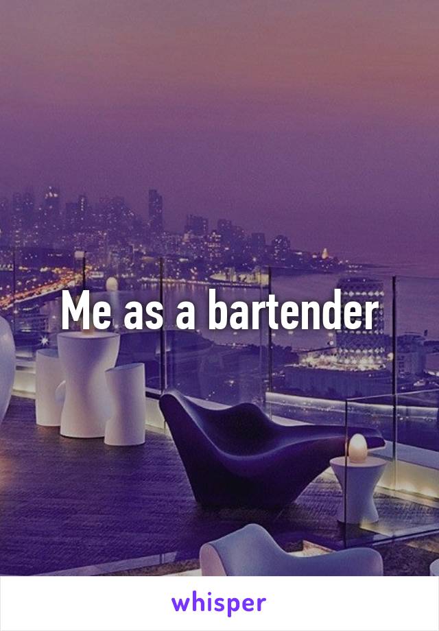 Me as a bartender