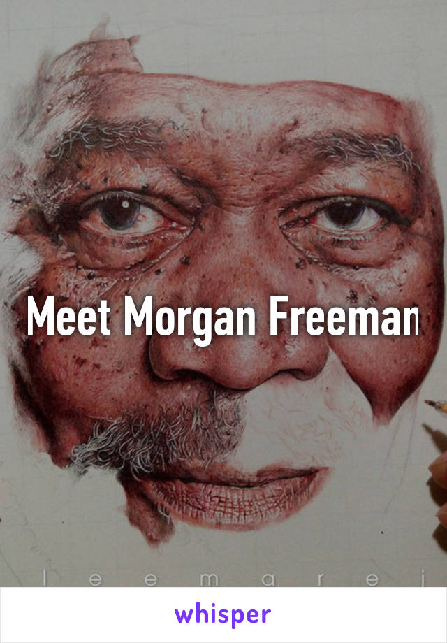 Meet Morgan Freeman