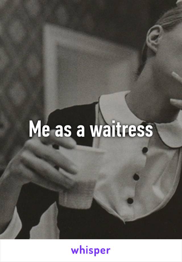 Me as a waitress