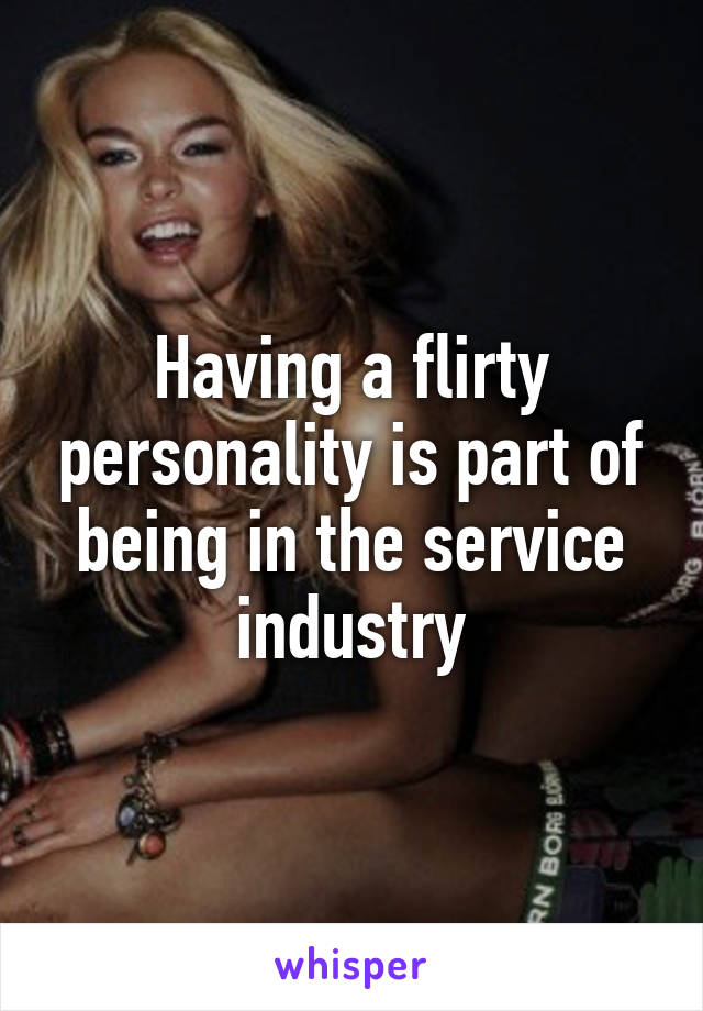 Having a flirty personality is part of being in the service industry