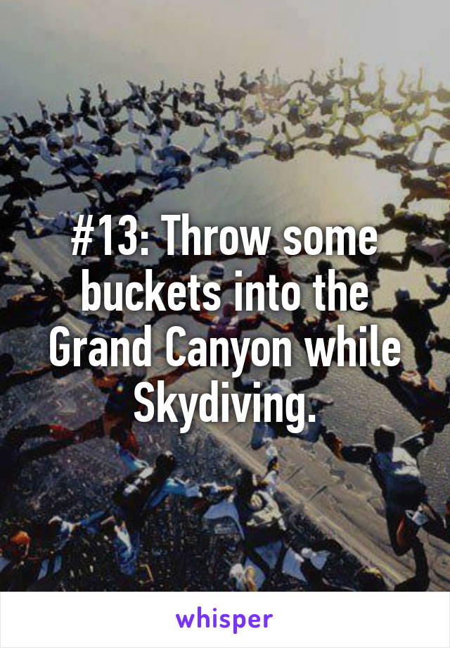 #13: Throw some buckets into the Grand Canyon while Skydiving.