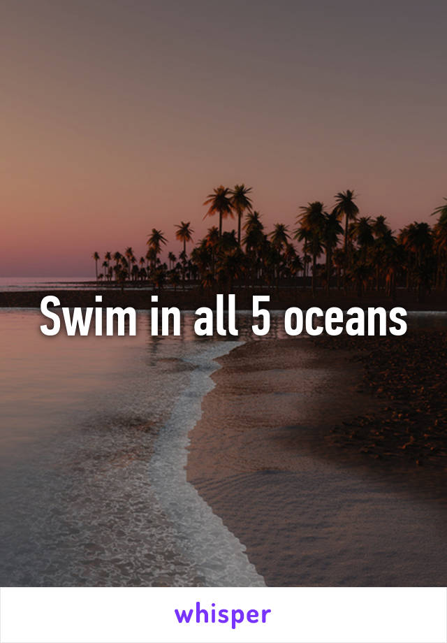 Swim in all 5 oceans