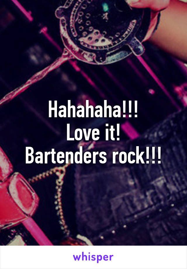 Hahahaha!!!
Love it!
Bartenders rock!!!