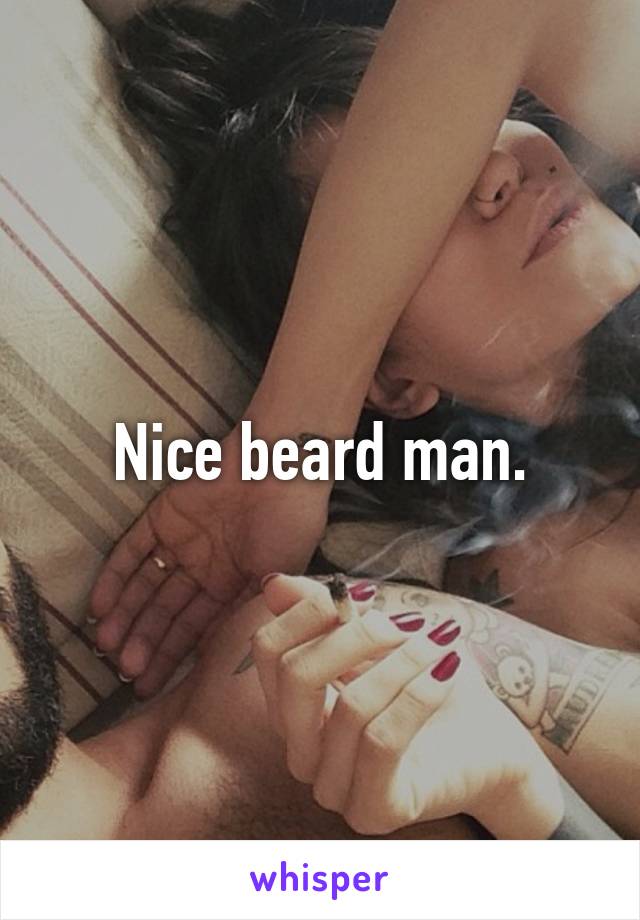 Nice beard man.