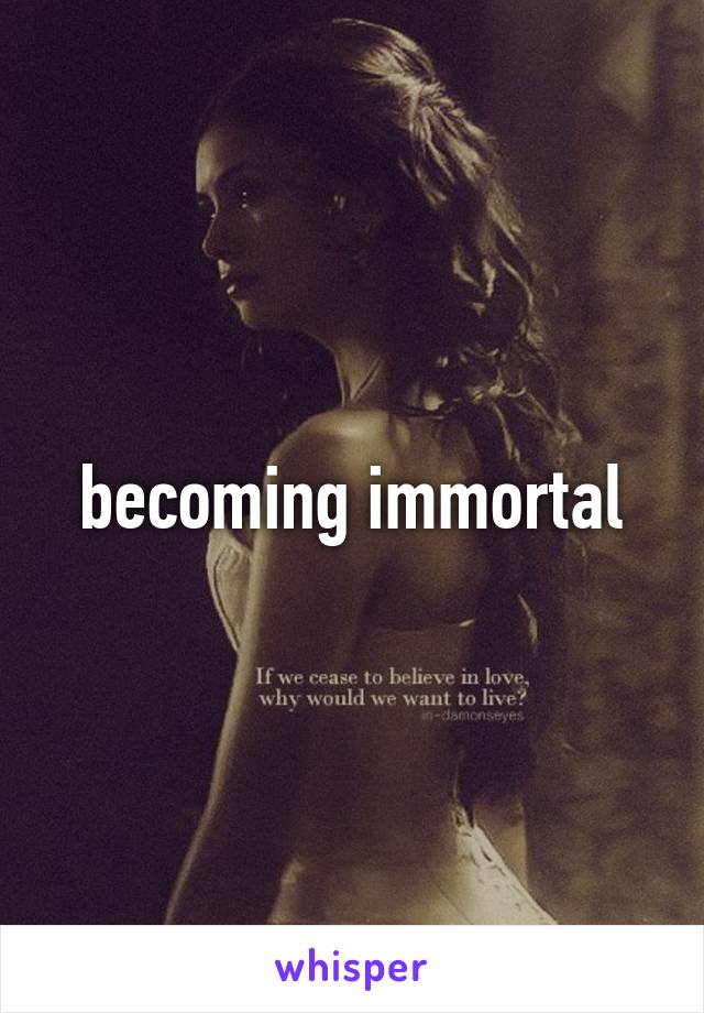 becoming immortal