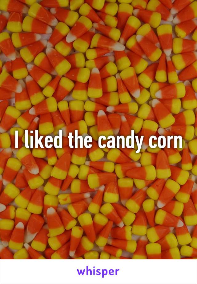 I liked the candy corn