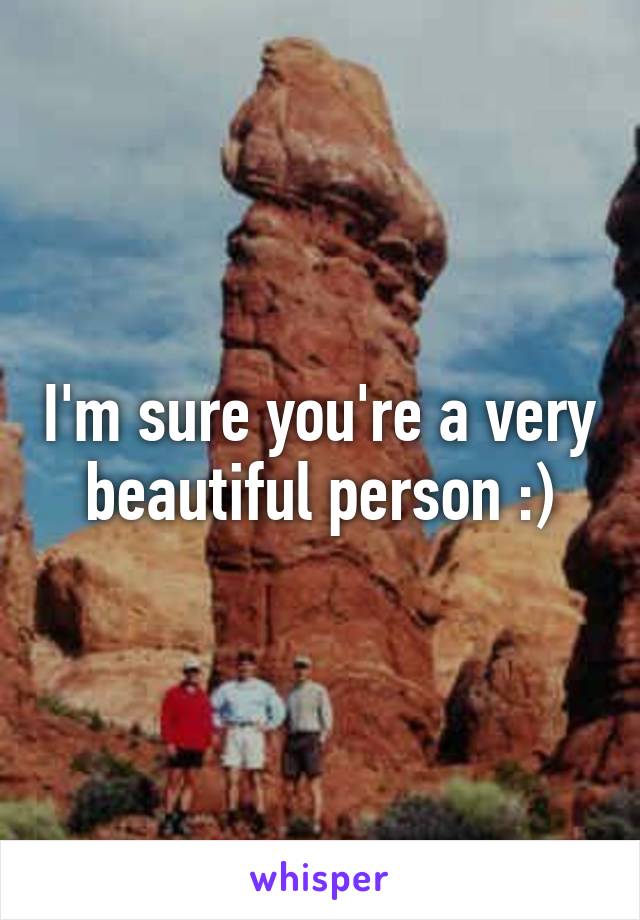 I'm sure you're a very beautiful person :)