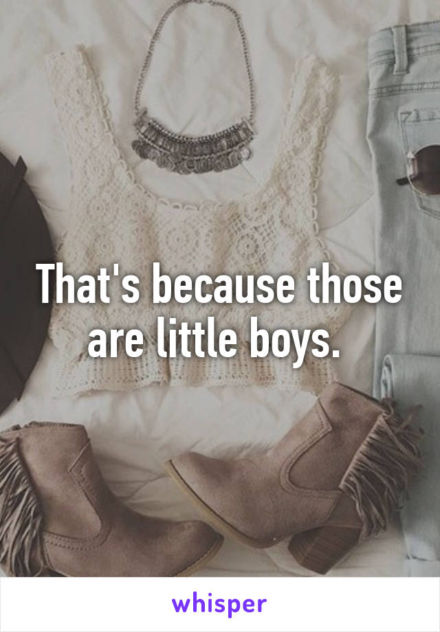 That's because those are little boys. 