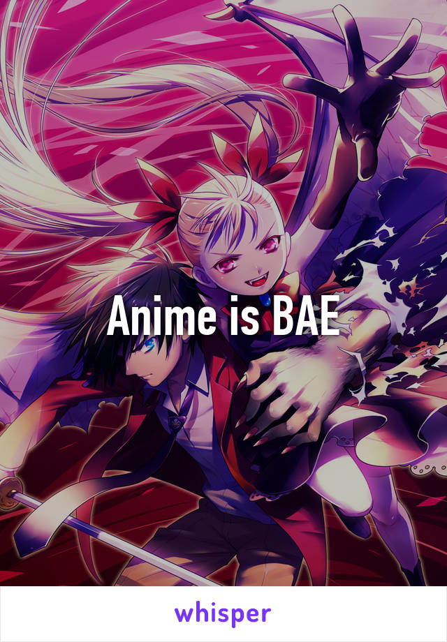 Anime is BAE