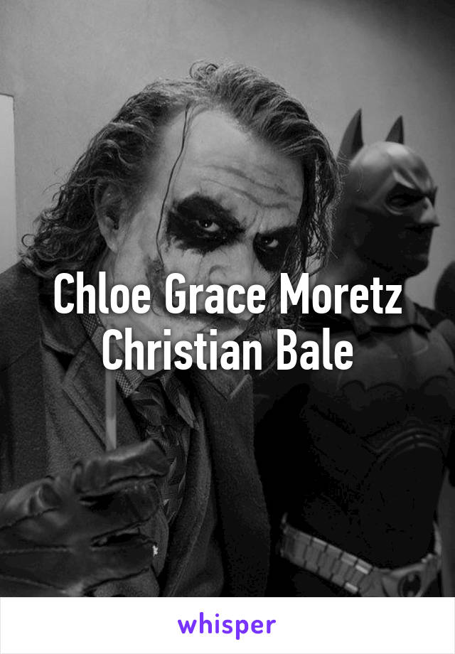 Chloe Grace Moretz
Christian Bale