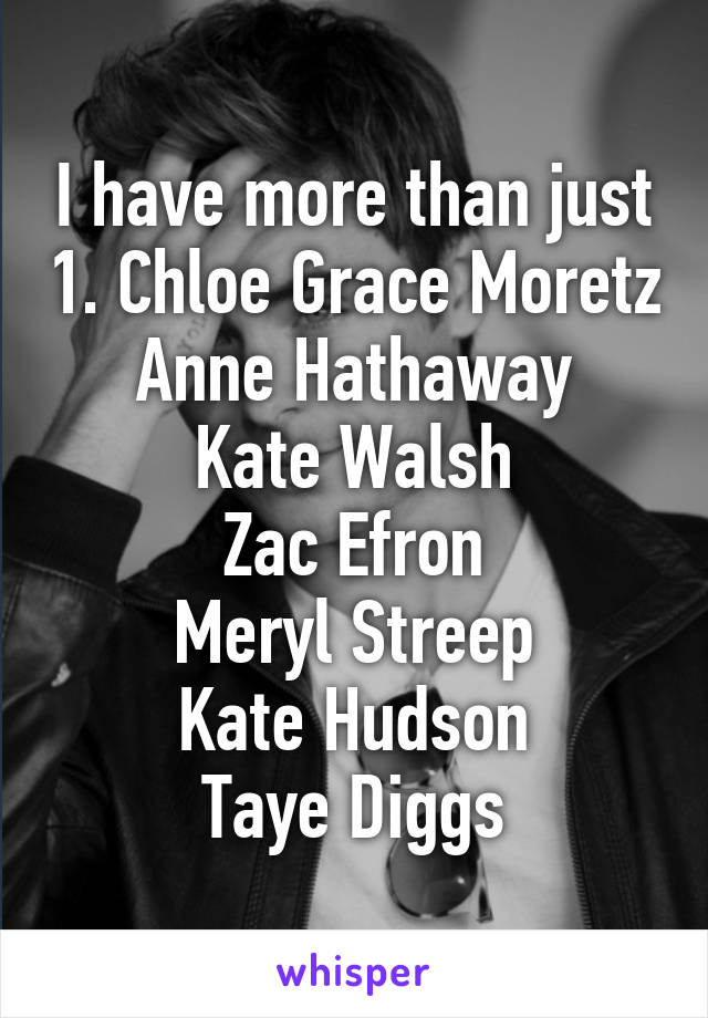 I have more than just 1. Chloe Grace Moretz
Anne Hathaway
Kate Walsh
Zac Efron
Meryl Streep
Kate Hudson
Taye Diggs