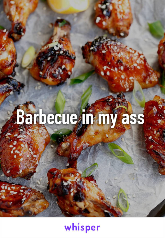 Barbecue in my ass 