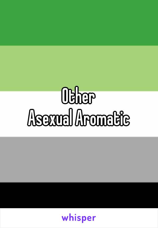 Other
Asexual Aromatic