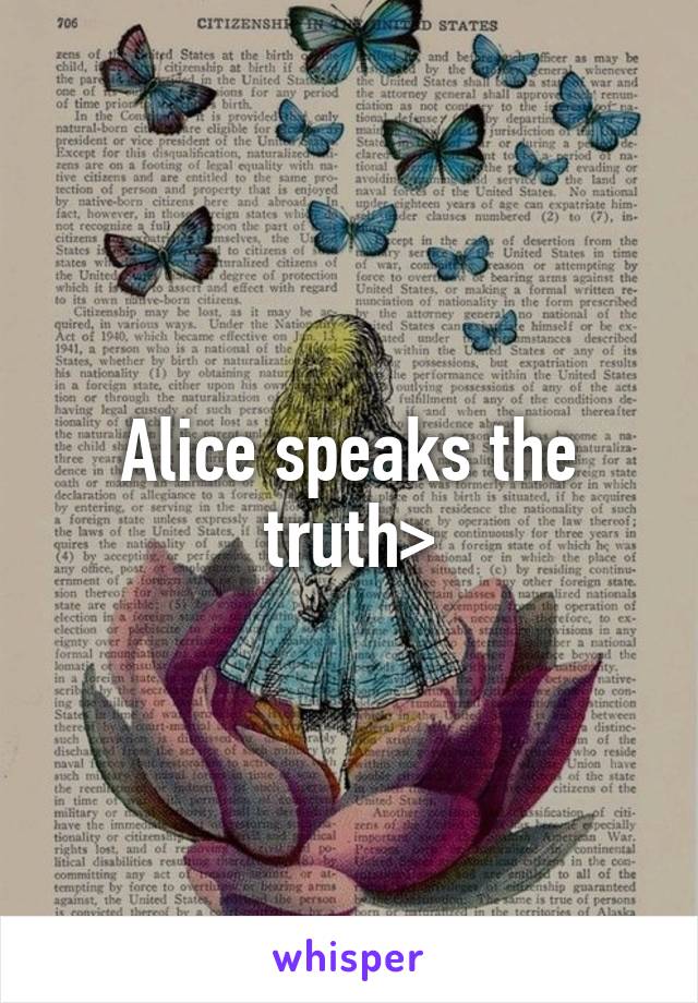 Alice speaks the truth>