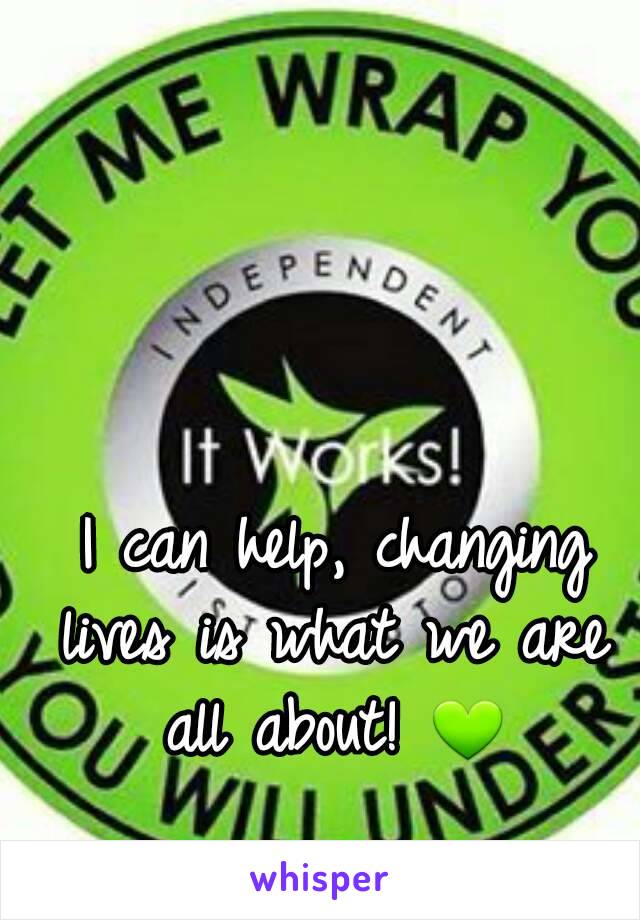  I can help, changing lives is what we are all about! 💚

