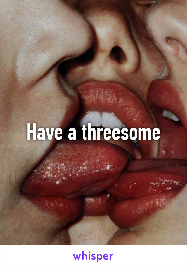 Have a threesome