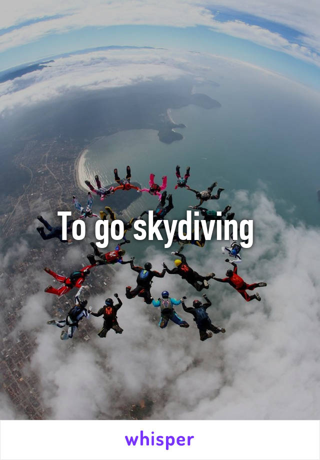 To go skydiving 