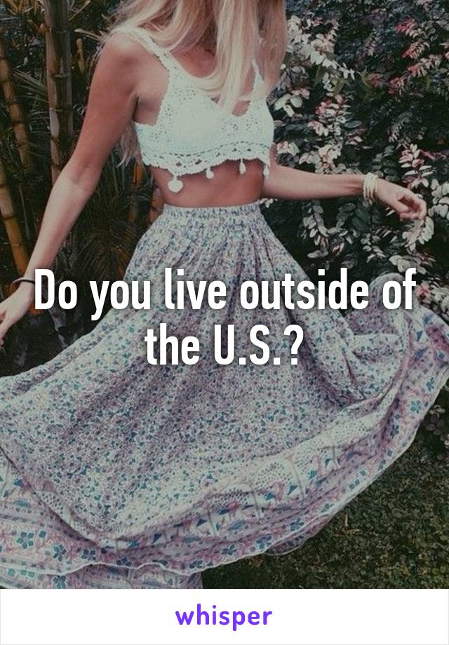 Do you live outside of the U.S.?