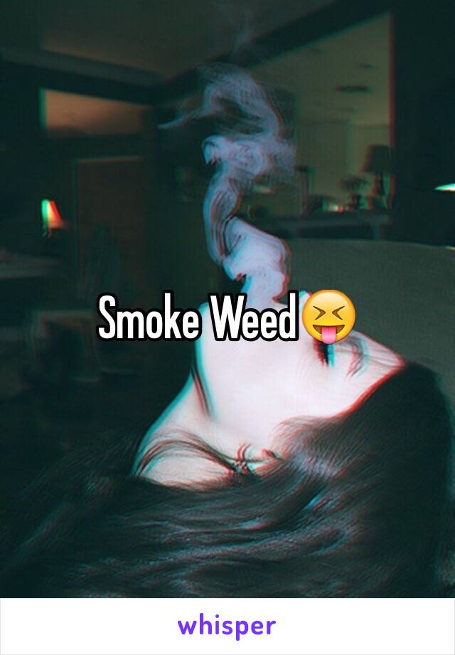 Smoke Weed😝