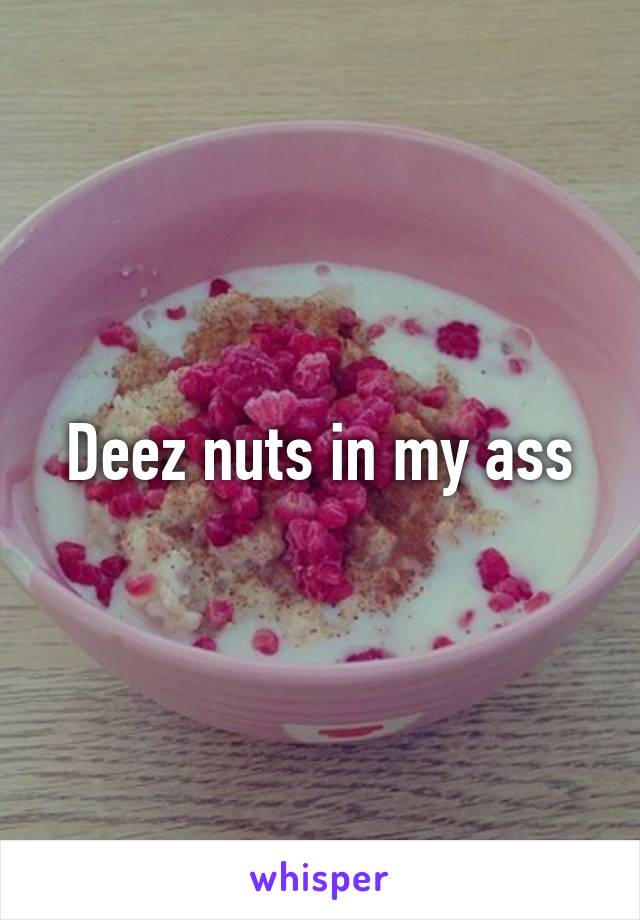 Deez nuts in my ass